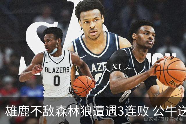 雄鹿不敌森林狼遭遇3连败 公牛送灰熊7连败